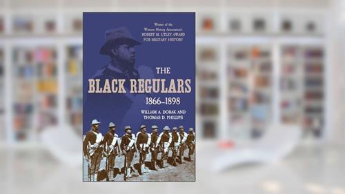 Cover from The Black Regulars, 1866-1898, written by William A. Dobak; Thomas D. Phillips