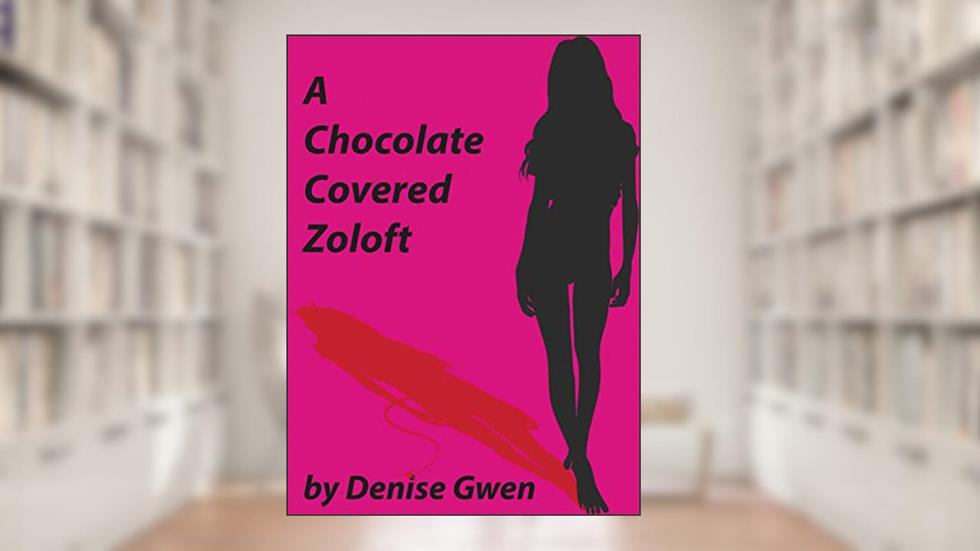 A Chocolate Covered Zoloft: An Angry Novel, with Recipes, written by Denise Gwen
