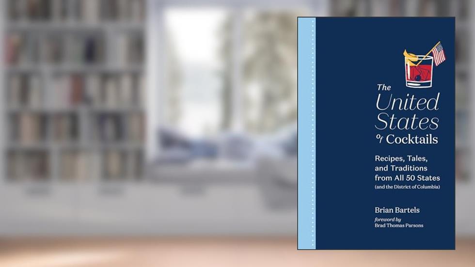 The United States of Cocktails: Recipes, Tales, and Traditions from All 50 States (and the District of Columbia), written by Brian Bartels