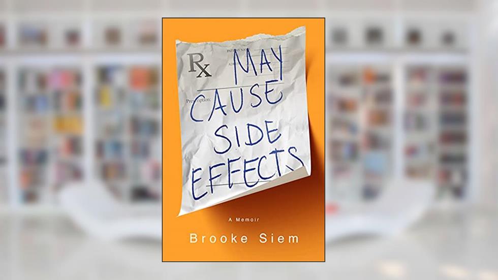 May Cause Side Effects: A Memoir, written by Brooke Siem