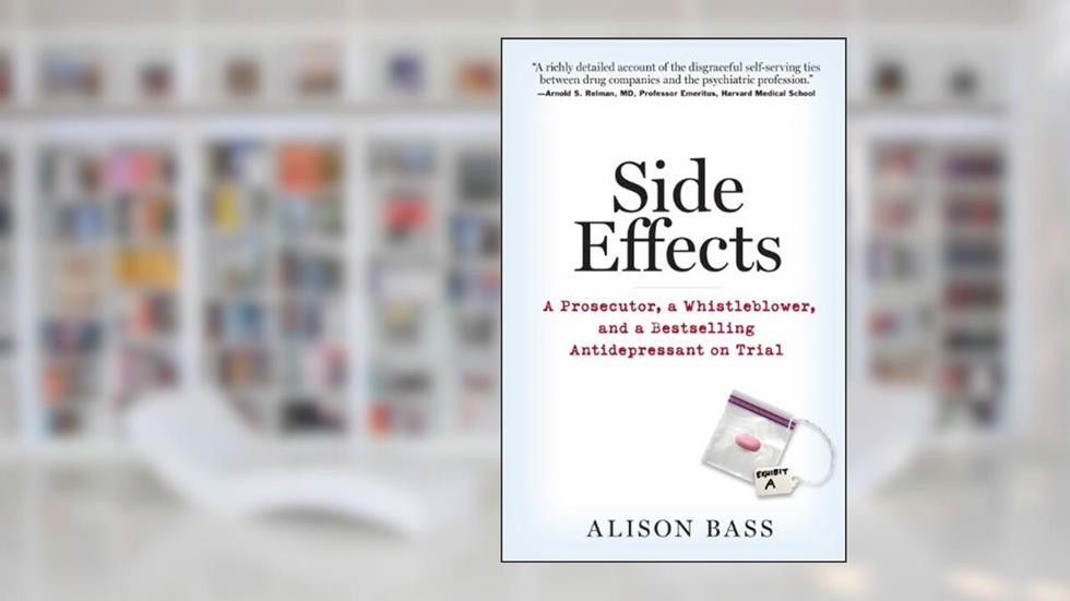 Side Effects: A Prosecutor, a Whistleblower, and a Bestselling Antidepressant on Trial, written by Alison Bass