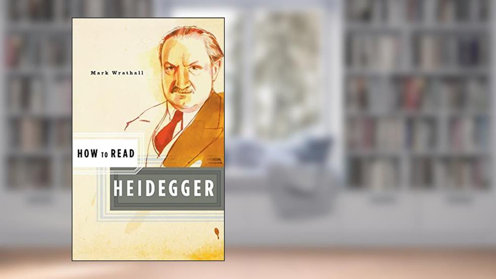How to Read Heidegger, written by Mark Wrathall