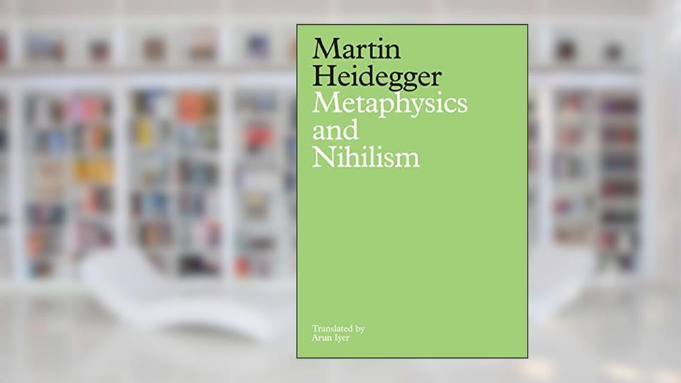 Metaphysics and Nihilism: 1 - The Overcoming of Metaphysics 2 - The Essence of Nihilism, written by Martin Heidegger