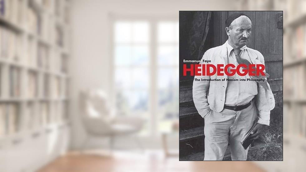 Heidegger: The Introduction of Nazism into Philosophy in Light of the Unpublished Seminars of 1933-1935, written by Emmanuel Faye
