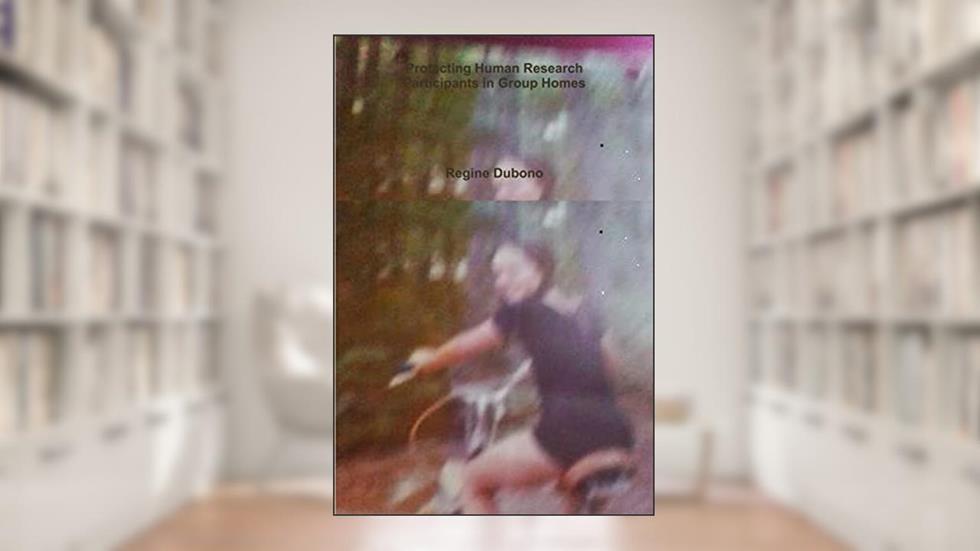 Protecting Human Research Participants in Group Homes, written by Regine Dubono