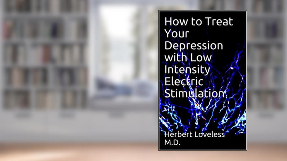 How to Treat Your Depression with Low Intensity Electric Stimulation, written by Herbert Loveless M.D.