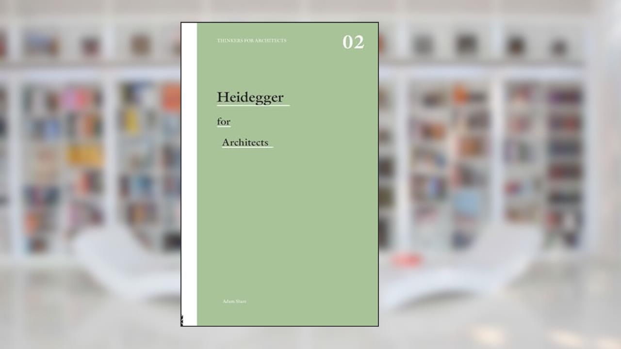 Heidegger for architects (Thinkers for Architects), written by Adam Sharr