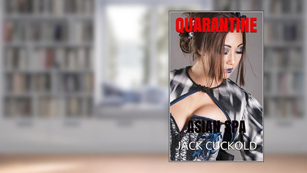 QUARANTINE: ASIAN SPA, written by JACK CUCKOLD