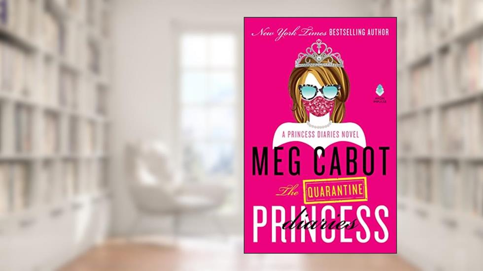 The Quarantine Princess Diaries: A Novel of Royal Intrigue and Family Drama During Covid-19, written by Meg Cabot