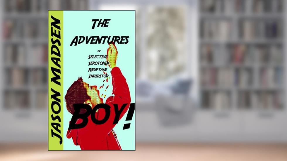 The Adventures of Selective Serotonin Reuptake Inhibitor Boy, written by Jason Madsen