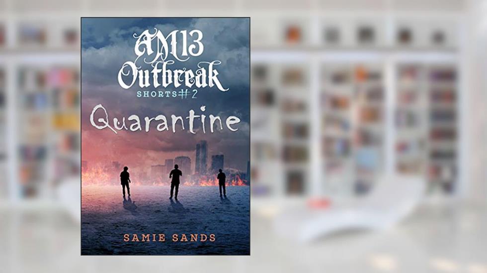 Quarantine (AM13 Outbreak Shorts Book 2), written by Samie Sands