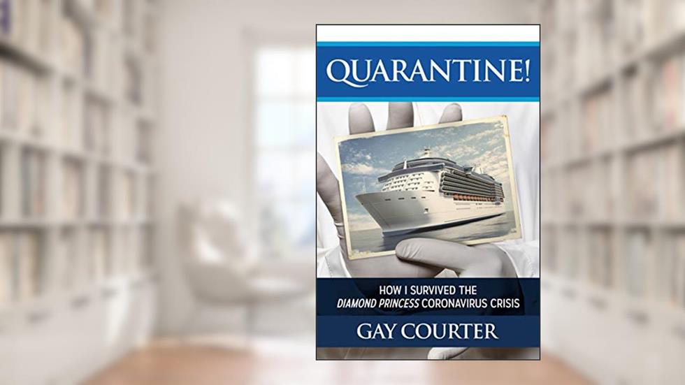 Quarantine!: How I Survived the Diamond Princess Coronavirus Crisis, written by Gay Courter