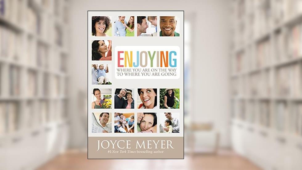 Enjoying Where You Are on the Way to Where You Are Going: Learning How to Live a Joyful Spirit-Led Life, written by Joyce Meyer