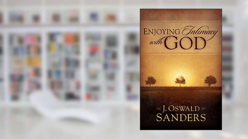 Enjoying Intimacy with God, written by J. Oswald Sanders