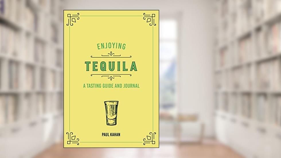 Enjoying Tequila: A Tasting Guide and Journal (Liquor Library), written by Paul Kahan