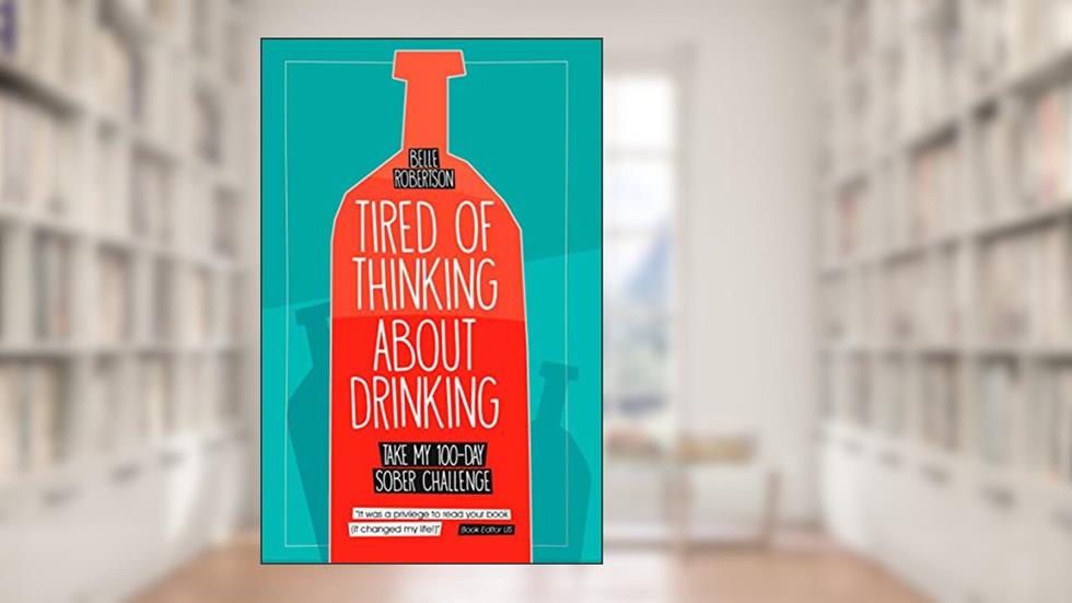 Tired of Thinking About Drinking: Take My 100-Day Sober Challenge, written by Belle Robertson