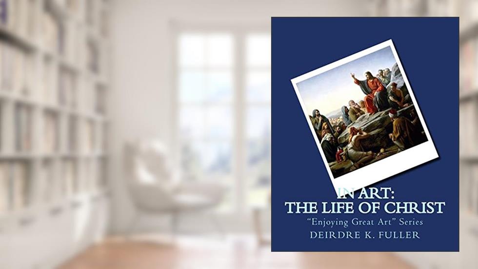 In Art: The Life of Christ (Enjoying Great Art), written by Deirdre K. Fuller