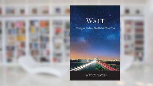 Cover from Wait: Waiting on God in a World that Won't Wait, written by Smedly Yates
