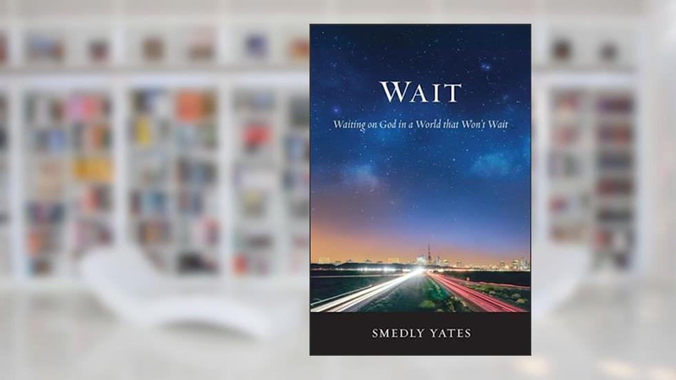 Wait: Waiting on God in a World that Won't Wait, written by Smedly Yates