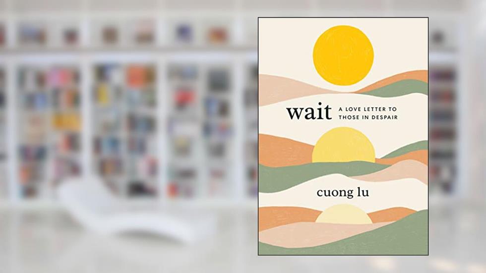 Wait: A Love Letter to Those in Despair, written by Cuong Lu