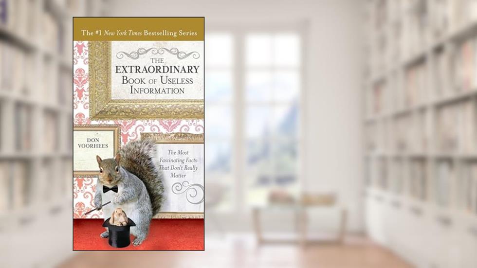 The Extraordinary Book of Useless Information: The Most Fascinating Facts That Don't Really Matter, written by Don Voorhees