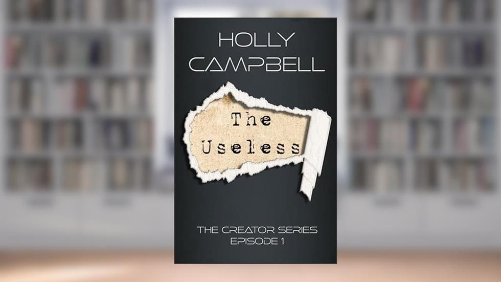 The Useless (The Creator Series Book 1), written by Holly Campbell