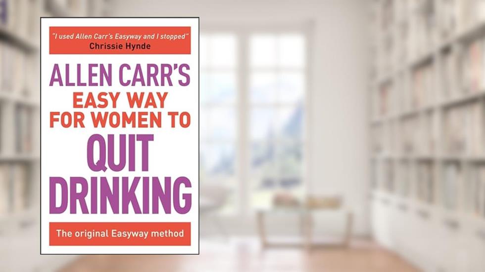 Allen Carr's Easy Way for Women to Quit Drinking: The original Easyway method (Allen Carr's Easyway, 7), written by Allen Carr
