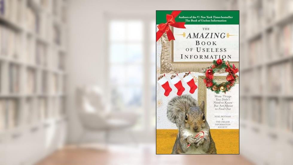 The Amazing Book of Useless Information (Holiday Edition): More Things You Didn't Need to Know But Are About to Find Out, written by Noel Botham