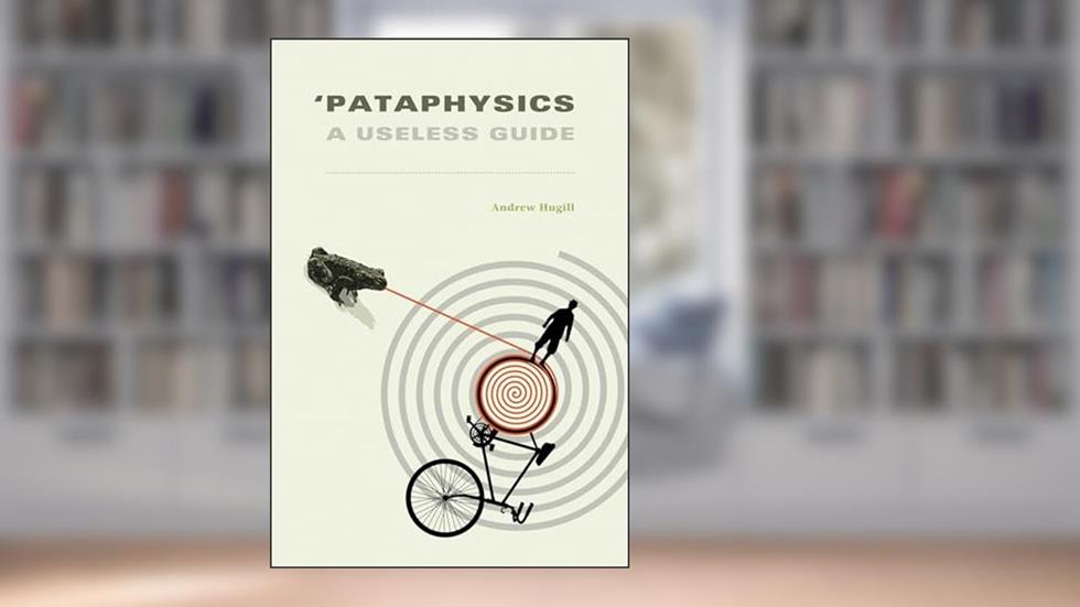 'Pataphysics: A Useless Guide (Mit Press), written by Andrew Hugill