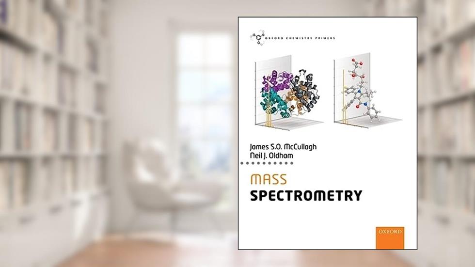 Mass Spectrometry (Oxford Chemistry Primers), written by James McCullagh; Neil Oldham