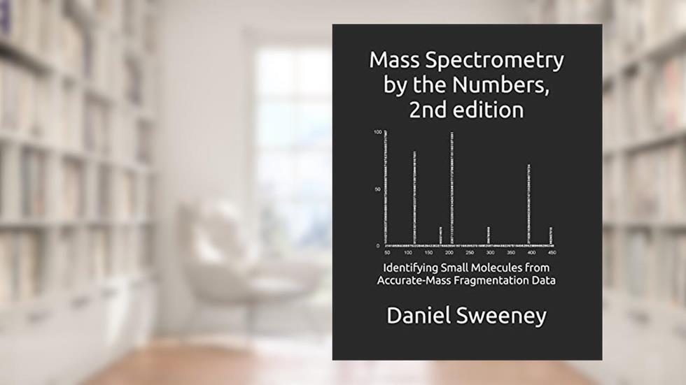 Mass Spectrometry by the Numbers: Identifying Small Molecules from Accurate-Mass Fragmentation Data, written by Daniel Leo Sweeney Ph.D.