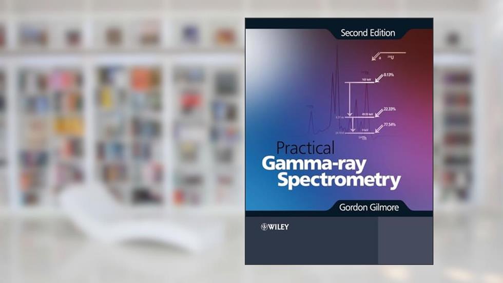 Practical Gamma-ray Spectrometry, written by Gordon Gilmore