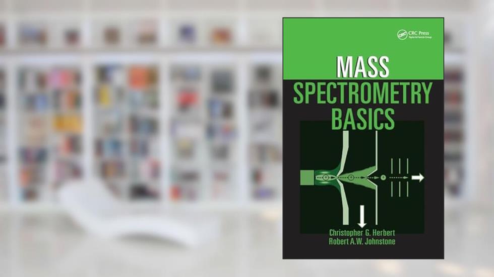 Mass Spectrometry Basics, written by Christopher G. Herbert; Robert A.W. Johnstone