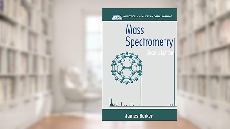 Mass Spectrometry: Analytical Chemistry by Open Learning, written by James Barker