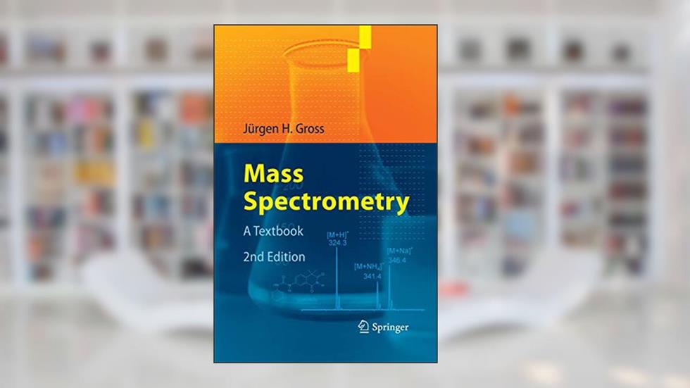 Mass Spectrometry: A Textbook, written by Jürgen H Gross