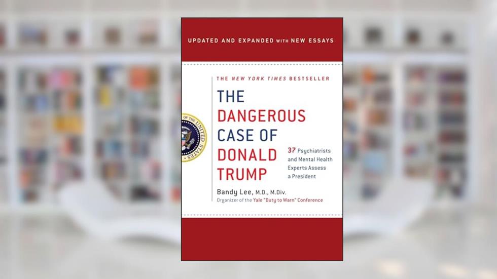 The Dangerous Case of Donald Trump: 27 Psychiatrists and Mental Health Experts Assess a President, written by Bandy X. Lee
