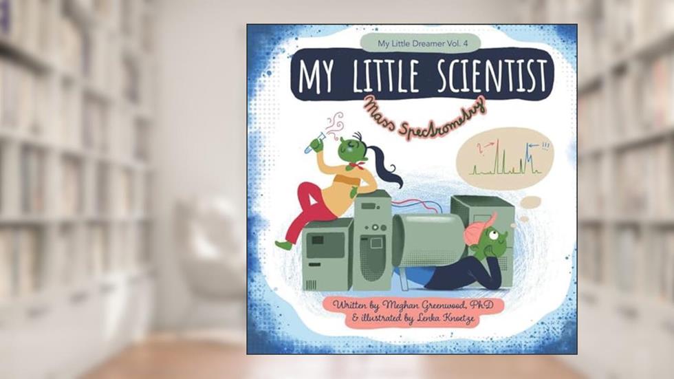 My Little Scientist: Mass Spectrometry (My Little Dreamer), written by Meghan Marie Greenwood PhD