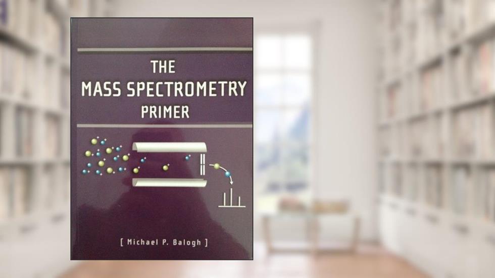 The Mass Spectrometry Primer (Waters Series), written by Michael P. Balogh