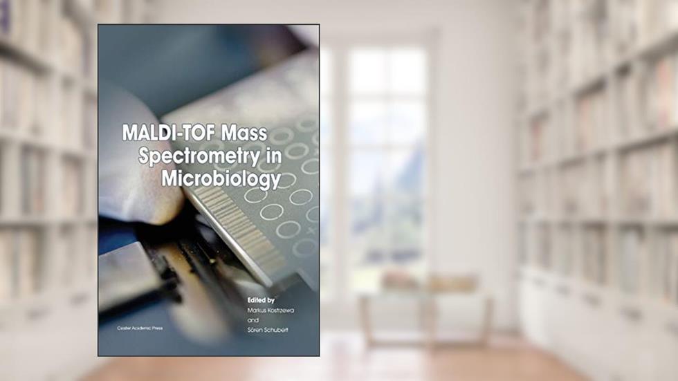 MALDI-TOF Mass Spectrometry in Microbiology, written by Markus Kostrzewa