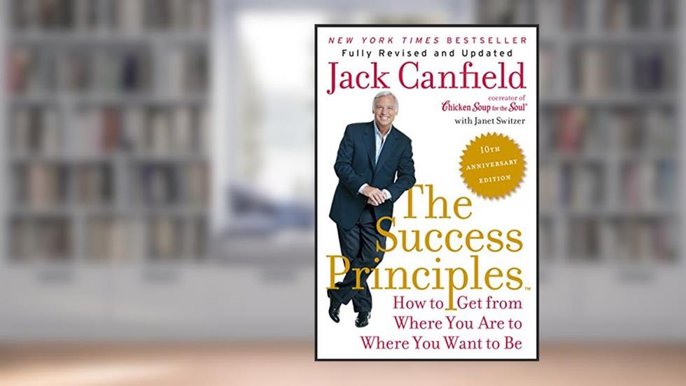 The Success Principles(TM) - 10th Anniversary Edition: How to Get from Where You Are to Where You Want to Be, written by Jack Canfield; Janet Switzer