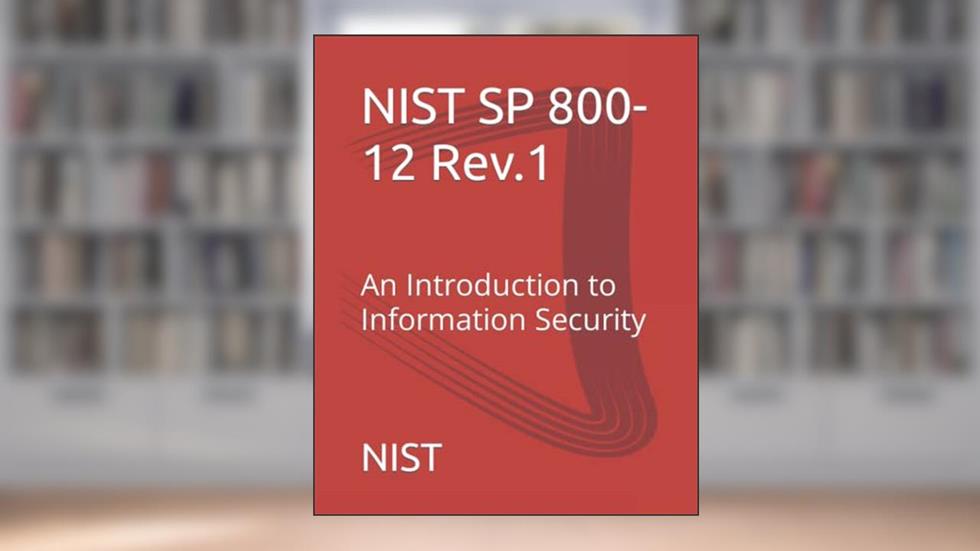 NIST SP 800-12 Rev.1: An Introduction to Information Security, written by NIST; Michael Nieles; Kelley Dempsey; Victoria Yan Pillitteri