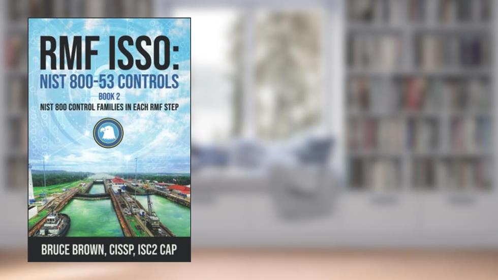 RMF ISSO: NIST 800-53 Controls Book 2: NIST 800 Control Families in Each RMF Step (NIST 800 Cybersecurity), written by Bruce Brown