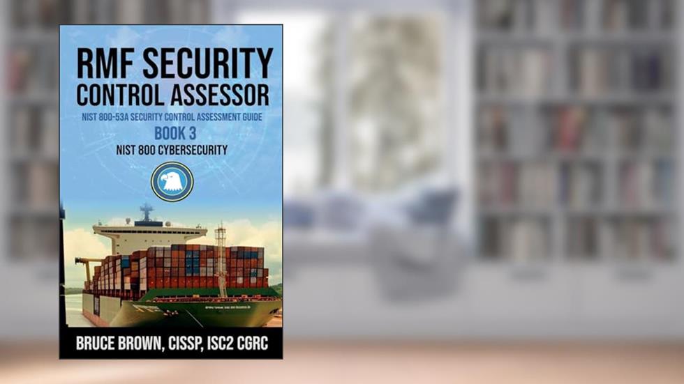 RMF Security Control Assessor NIST 800-53A Security Control Assessment Guide (Nist 800 Cybersecurity), written by Bruce Cissp Brown