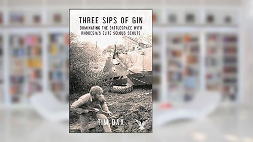 Cover from Three Sips of Gin: Dominating the Battlespace with Rhodesia's Elite Selous Scouts, written by Timothy Bax