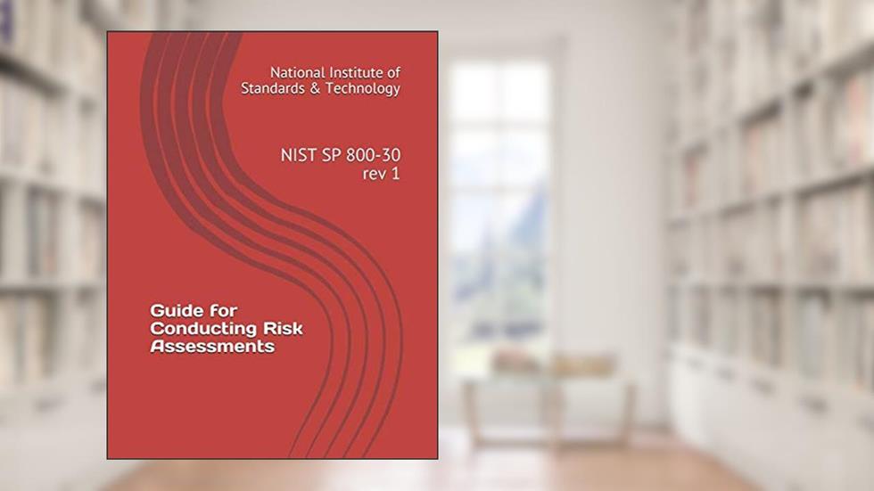Guide for Conducting Risk Assessments: NIST SP 800-30 rev 1, written by National Institute of Standards & Technology