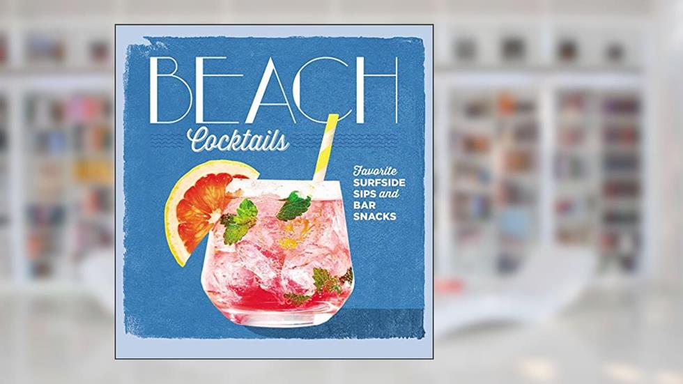 Beach Cocktails: Favorite Surfside Sips and Bar Snacks, written by Editors Of Coastal The Editors Of Coastal Living