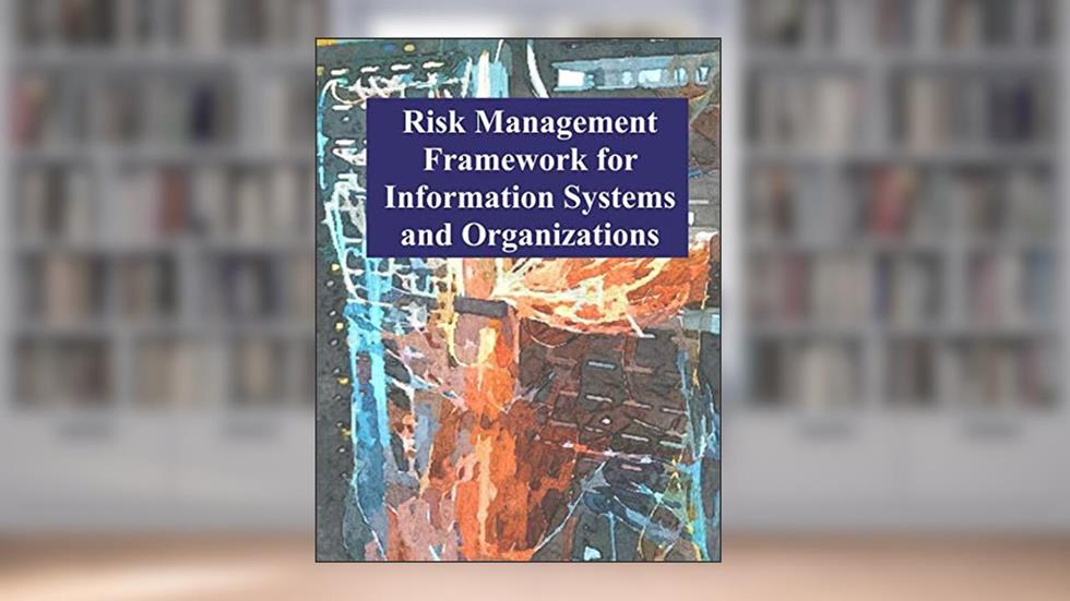 Risk Management Framework for Information Systems and Organizations: NIST SP 800-37 Revision 2, written by National Institute of Standards and Technology