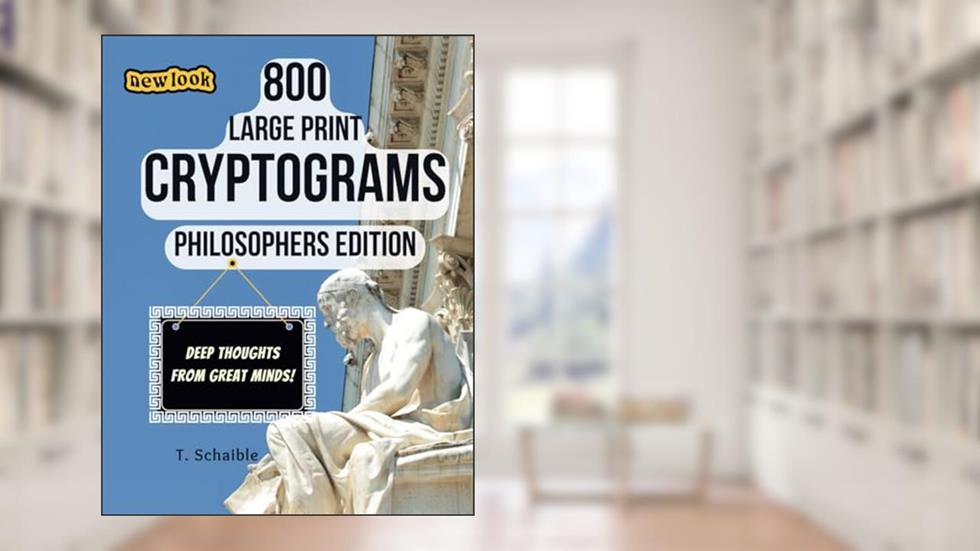800 Large Print Cryptograms - Philosophers Edition: 800 Cryptogram/Crypoquote Puzzles from the World's Most Famous Philosophers in Large Print for Adults and Older Kids, written by T. Schaible
