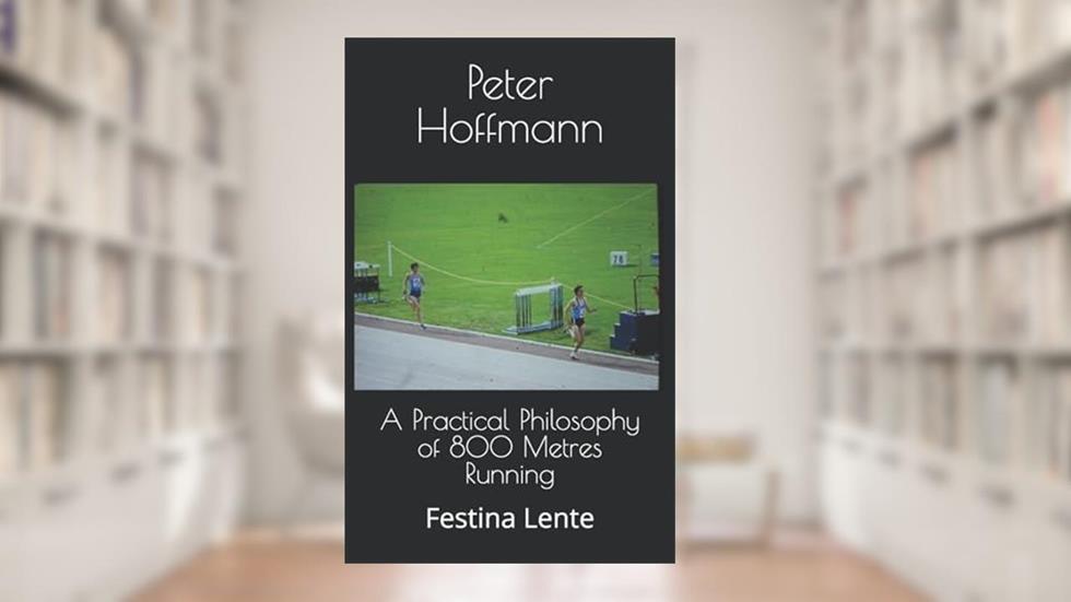 A Practical Philosophy of 800 Metres Running: Festina Lente (The Hermes Quartet), written by Mr Peter Hoffmann