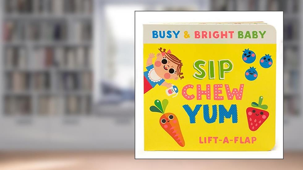 Sip, Chew, Yum: Chunky Lift-a-Flap Board Book (Busy & Bright Baby), written by Scarlett Wing; Cottage Door Press